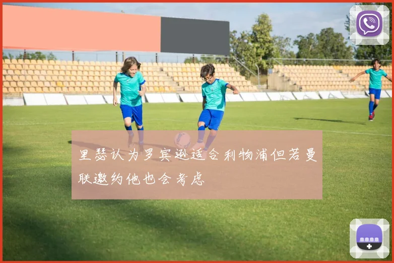 里瑟认为罗宾逊适合利物浦但若曼联邀约他也会考虑