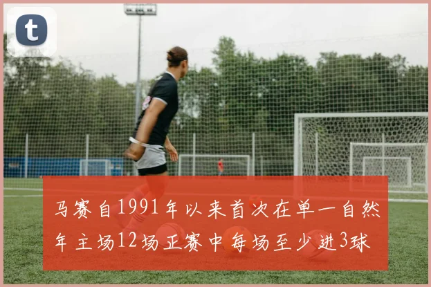 马赛自1991年以来首次在单一自然年主场12场正赛中每场至少进3球