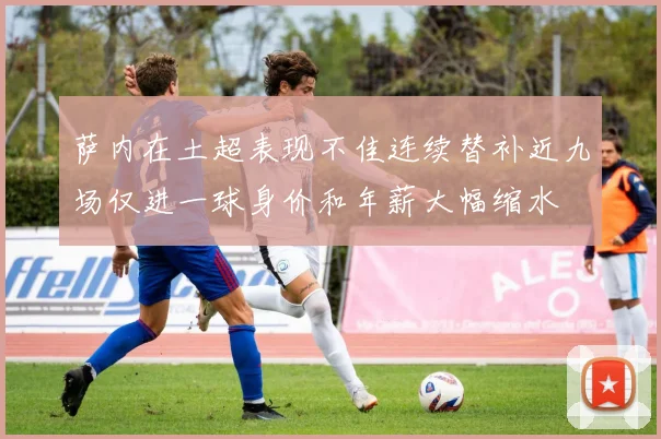 萨内在土超表现不佳连续替补近九场仅进一球身价和年薪大幅缩水