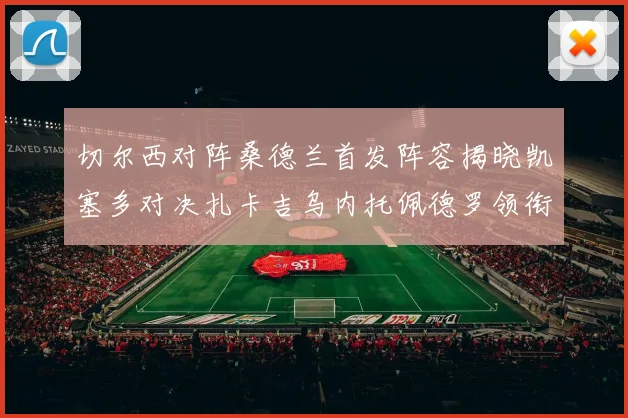 切尔西对阵桑德兰首发阵容揭晓凯塞多对决扎卡吉乌内托佩德罗领衔出战